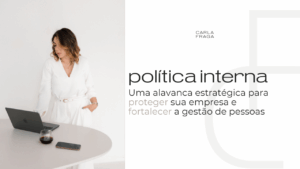 Política Interna: Uma alavanca estratégica para proteger sua empresa e fortalecer a gestão de pessoas