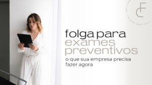 Folga para Exames Preventivos: o que a Lei 15.377/2026 exige da sua empresa