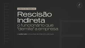 Rescisão Indireta: 7 Erros do Empregador que Geram Processos e Custam Caro