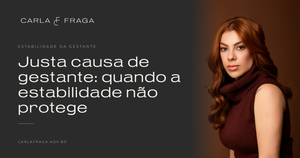Justa causa de gestante: quando a estabilidade não protege
