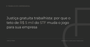 Justiça gratuita trabalhista ganha novo limite de renda definido pelo STF